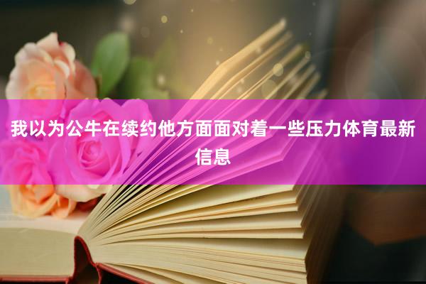 我以为公牛在续约他方面面对着一些压力体育最新信息