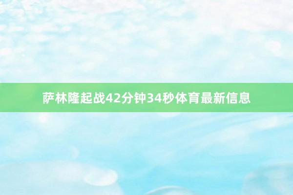 萨林隆起战42分钟34秒体育最新信息